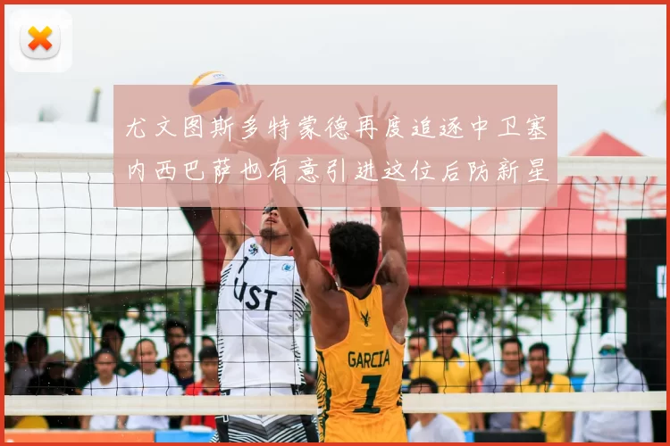 尤文图斯多特蒙德再度追逐中卫塞内西巴萨也有意引进这位后防新星