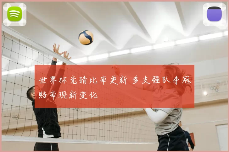 世界杯竞猜比率更新 多支强队夺冠赔率现新变化