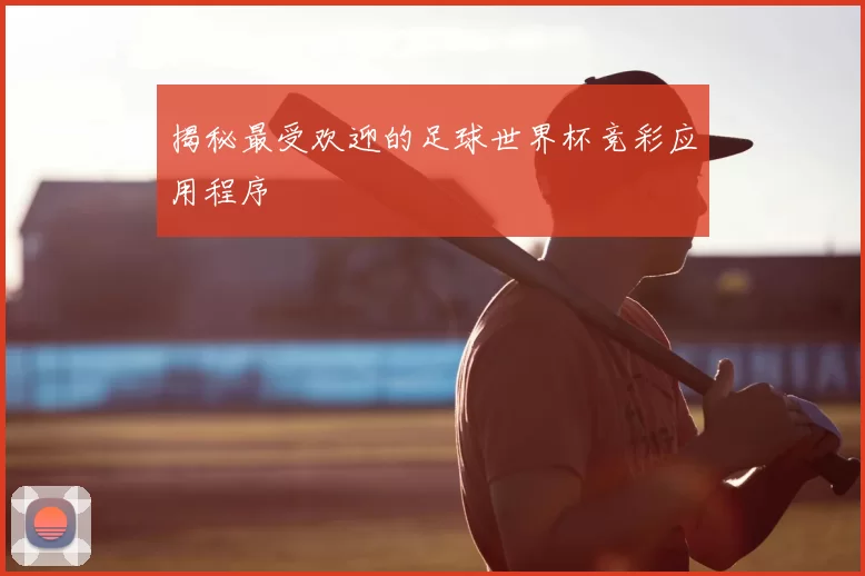 揭秘最受欢迎的足球世界杯竞彩应用程序