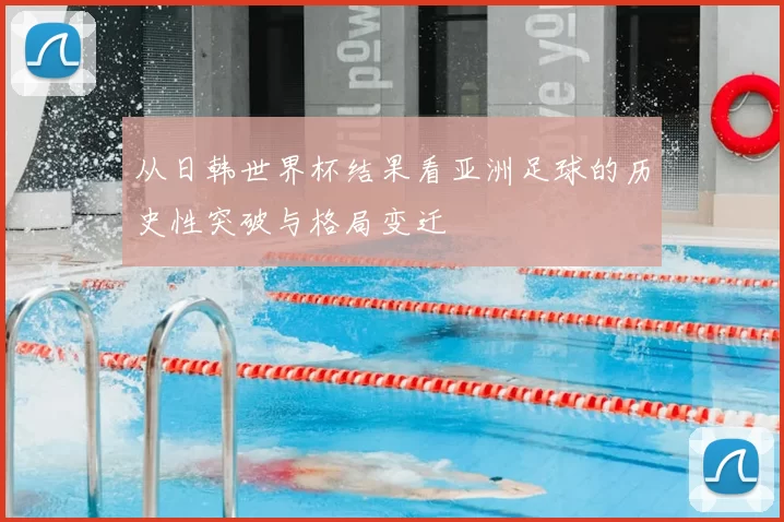 从日韩世界杯结果看亚洲足球的历史性突破与格局变迁