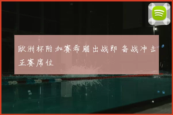 欧洲杯附加赛希腊出战即 备战冲击正赛席位