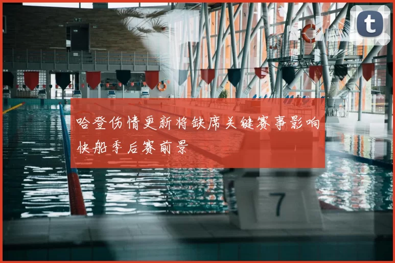 哈登伤情更新将缺席关键赛事影响快船季后赛前景