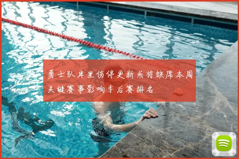 勇士队库里伤停更新或将缺席本周关键赛事影响季后赛排名
