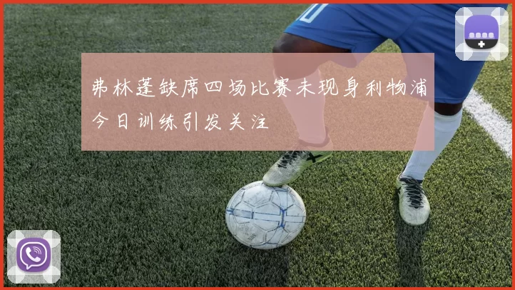 弗林蓬缺席四场比赛未现身利物浦今日训练引发关注
