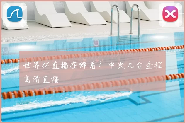 世界杯直播在哪看？中央几台全程高清直播