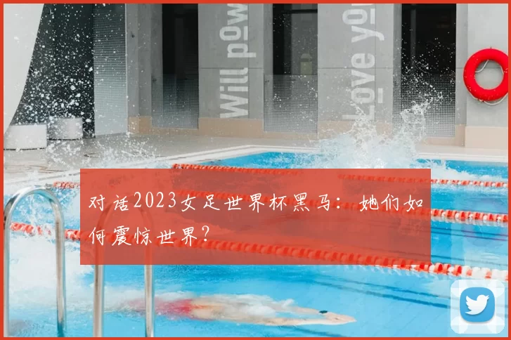 对话2023女足世界杯黑马:她们如何震惊世界?