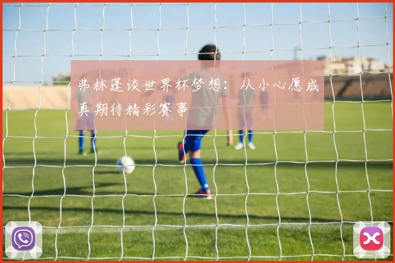 弗林蓬谈世界杯梦想：从小心愿成真期待精彩赛事