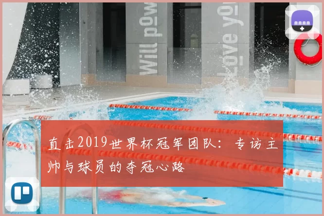 直击2019世界杯冠军团队:专访主帅与球员的夺冠心路