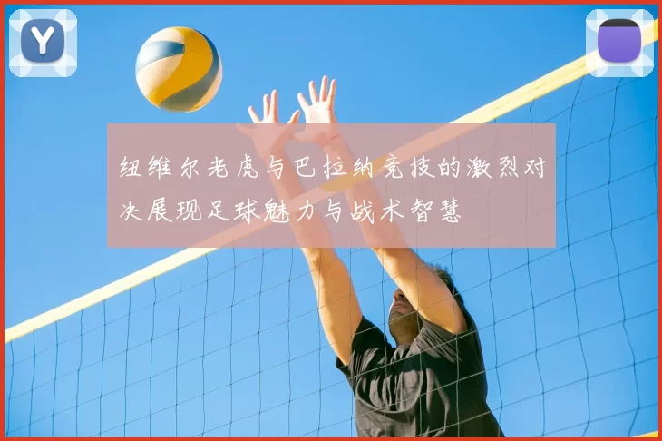 纽维尔老虎与巴拉纳竞技的激烈对决展现足球魅力与战术智慧