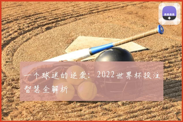 一个球迷的逆袭:2022世界杯投注智慧全解析