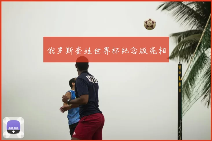 俄罗斯套娃世界杯纪念版亮相