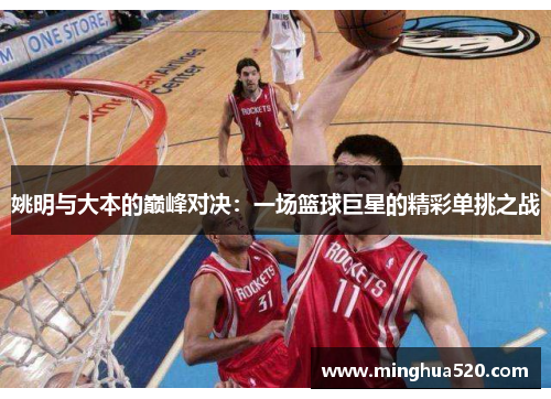 姚明与大本的巅峰对决：一场篮球巨星的精彩单挑之战