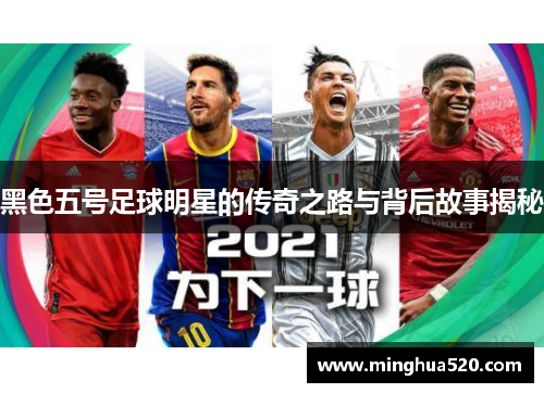 黑色五号足球明星的传奇之路与背后故事揭秘