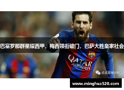巴塞罗那群星耀西甲，梅西领衔破门，巴萨大胜皇家社会