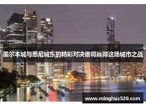 墨尔本城与悉尼城东的精彩对决谁将赢得这场城市之战