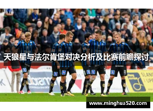 天狼星与法尔肯堡对决分析及比赛前瞻探讨