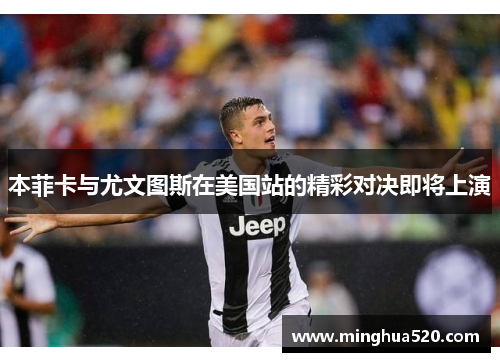 本菲卡与尤文图斯在美国站的精彩对决即将上演